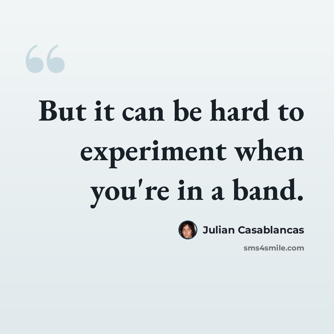 “But it can be hard to experiment when you're in a band.” quote by Julian Casablancas