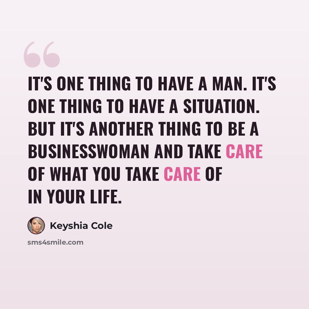 “It's one thing to have a man. It's one thing to have a situation. But it's another thing to be a businesswoman and take care of what you take care of in your life.” quote by Keyshia Cole