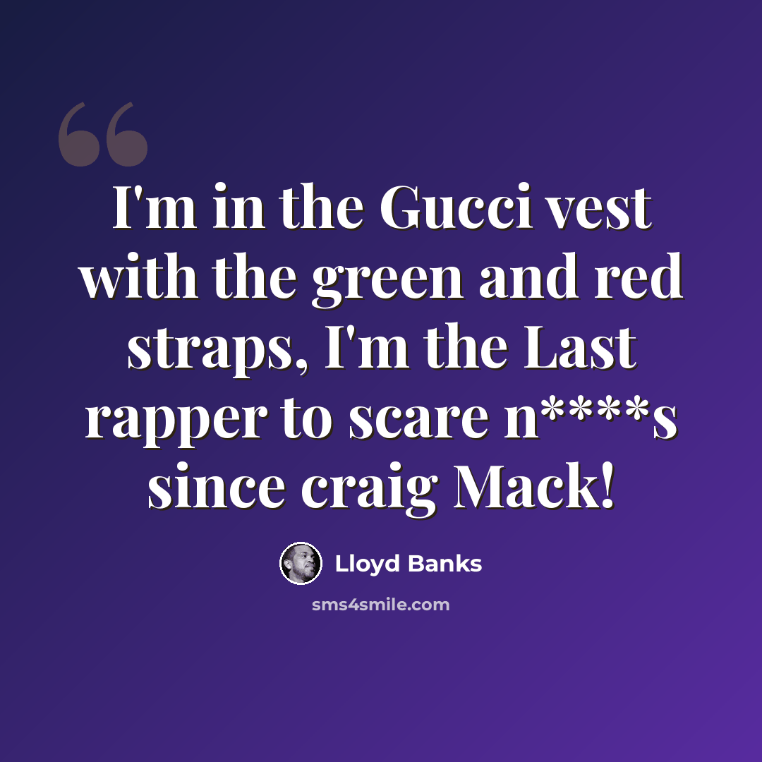 “I'm in the Gucci vest with the green and red straps, I'm the Last rapper to scare n****s since craig Mack!” quote by Lloyd Banks
