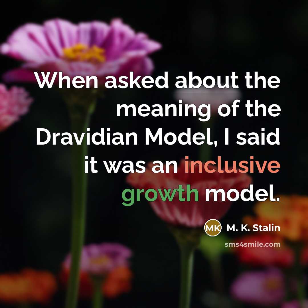 “When asked about the meaning of the Dravidian Model, I said it was an inclusive growth model.” quote by M. K. Stalin