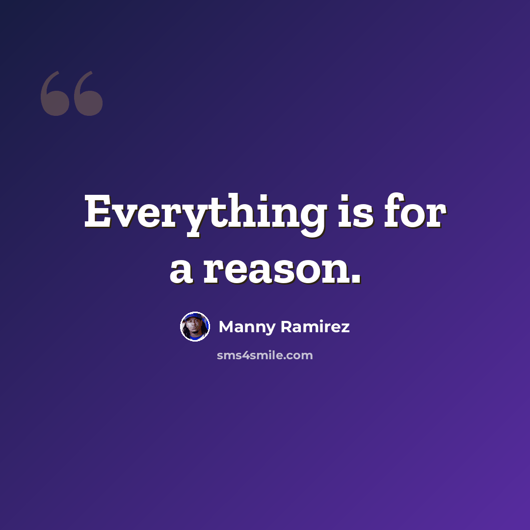 “Everything is for a reason.” quote by Manny Ramirez