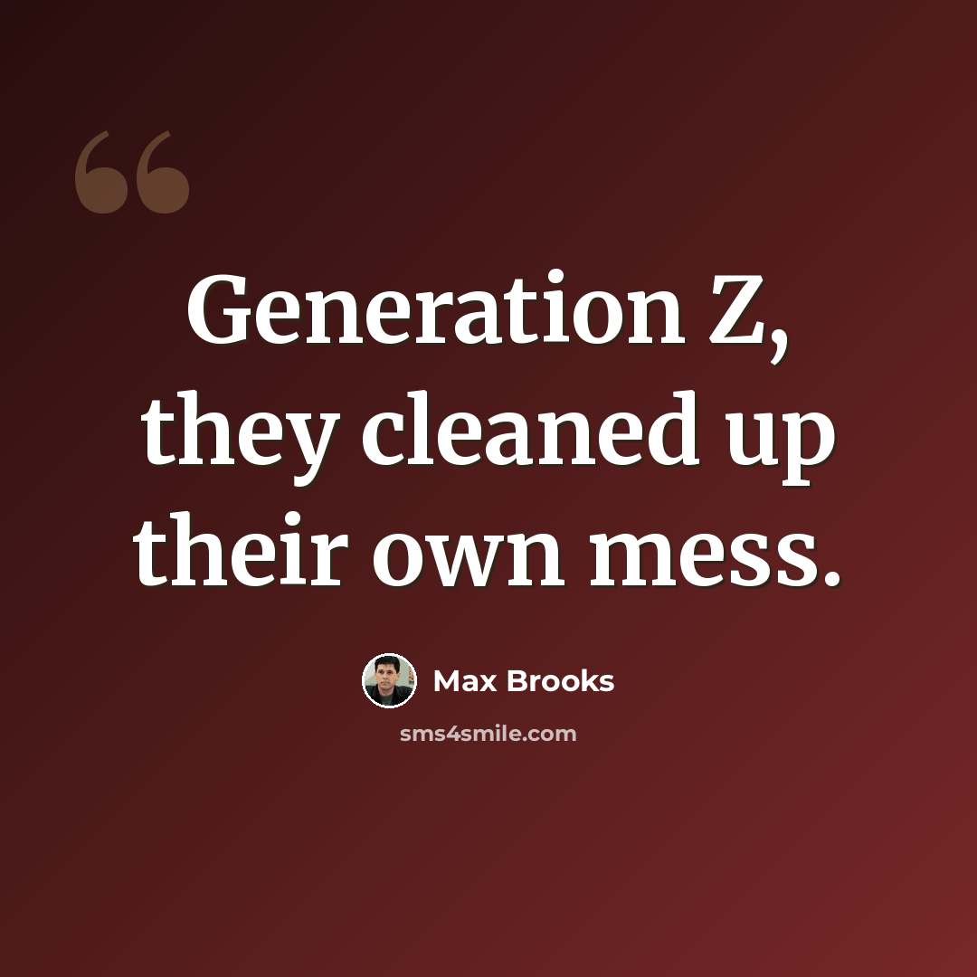 “Generation Z, they cleaned up their own mess.” quote by Max Brooks
