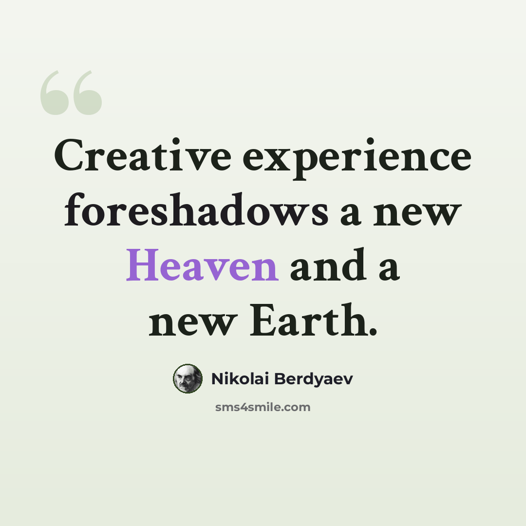 “Creative experience foreshadows a new Heaven and a new Earth.” quote by Nikolai Berdyaev