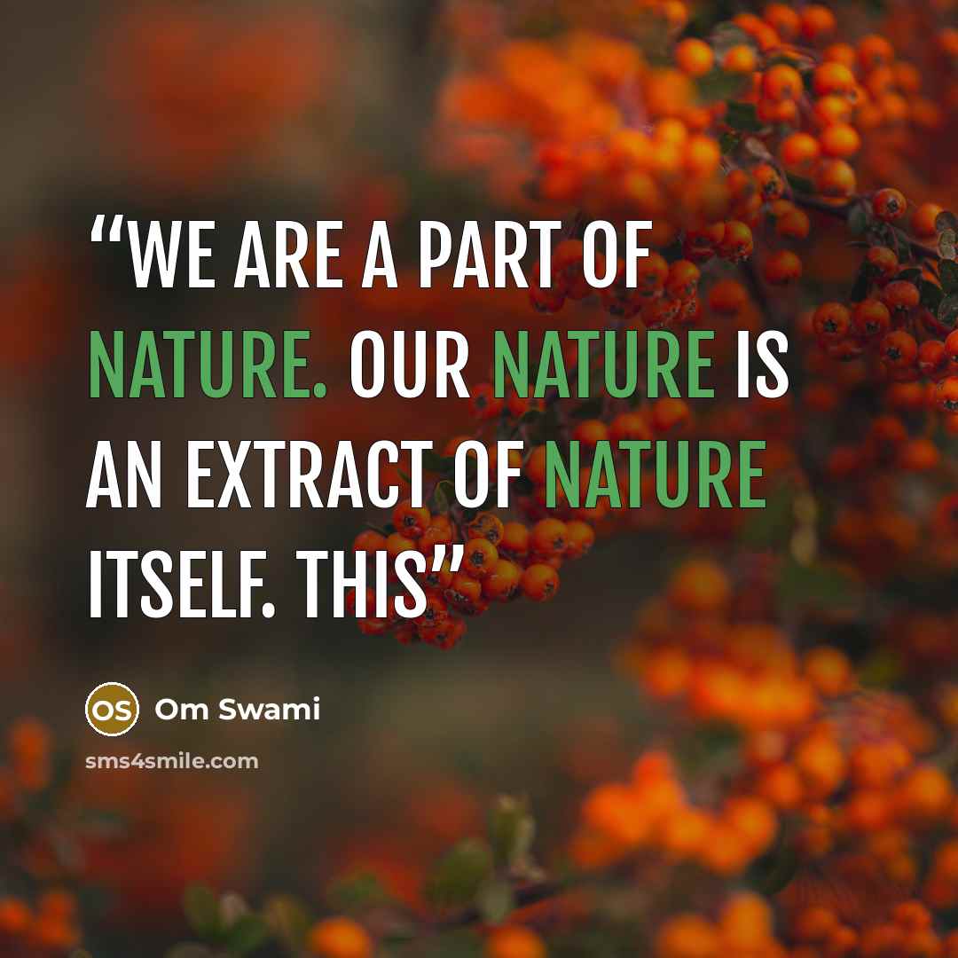 “We are a part of nature. Our nature is an extract of nature itself. This” quote by Om Swami