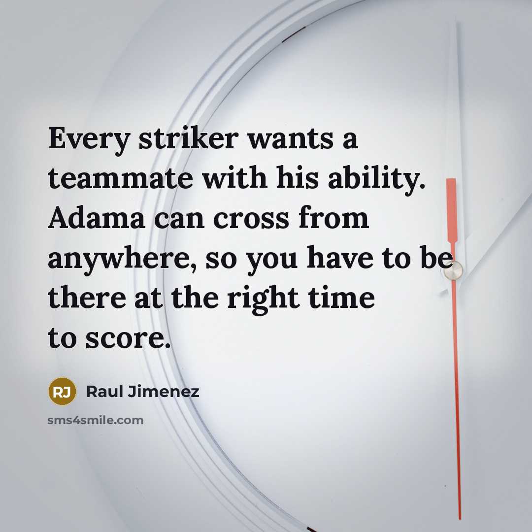 “Every striker wants a teammate with his ability. Adama can cross from anywhere, so you have to be there at the right time to score.” quote by Raul Jimenez