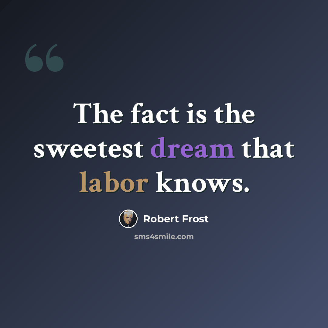 “The fact is the sweetest dream that labor knows.” quote by Robert Frost