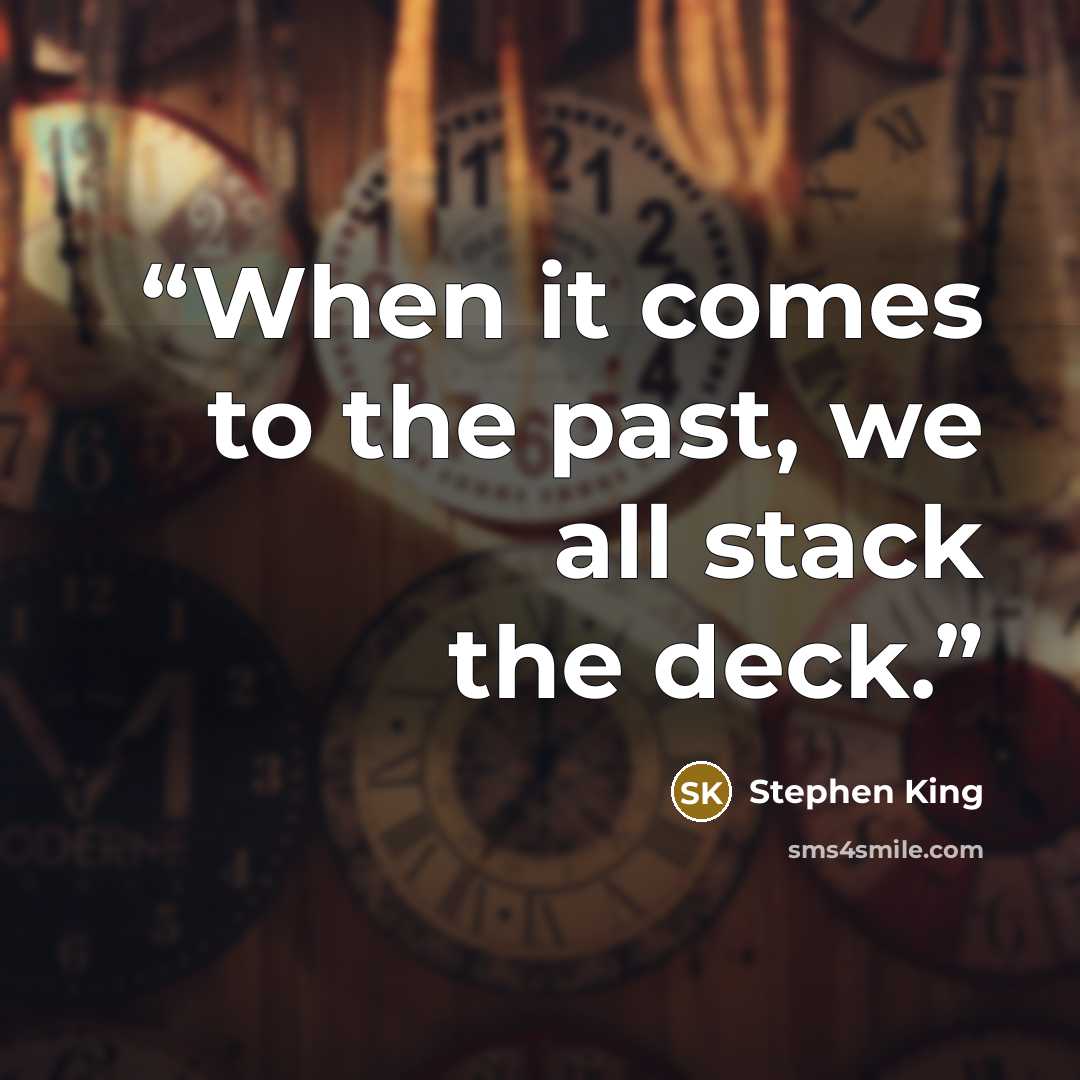 “When it comes to the past, we all stack the deck.” quote by Stephen King