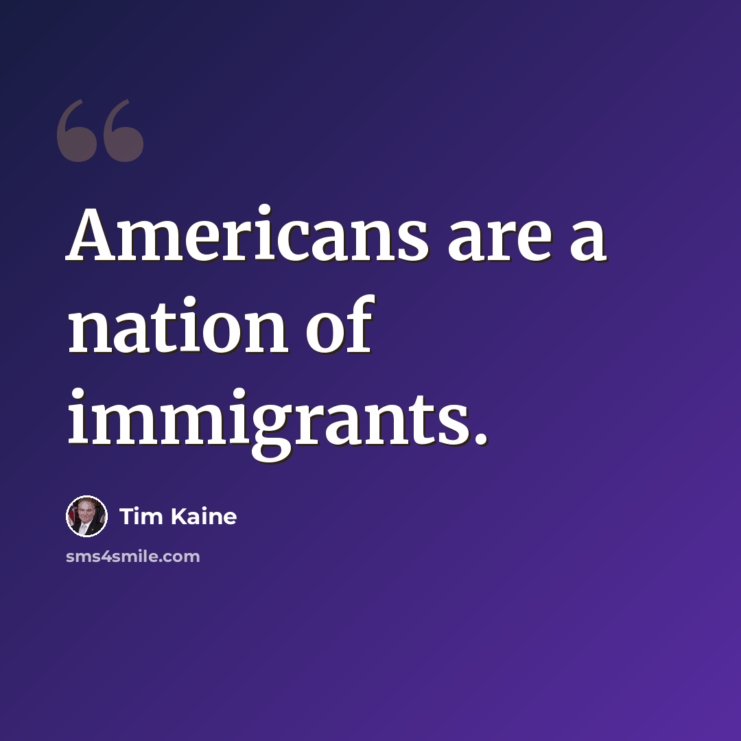 “Americans are a nation of immigrants.” quote by Tim Kaine