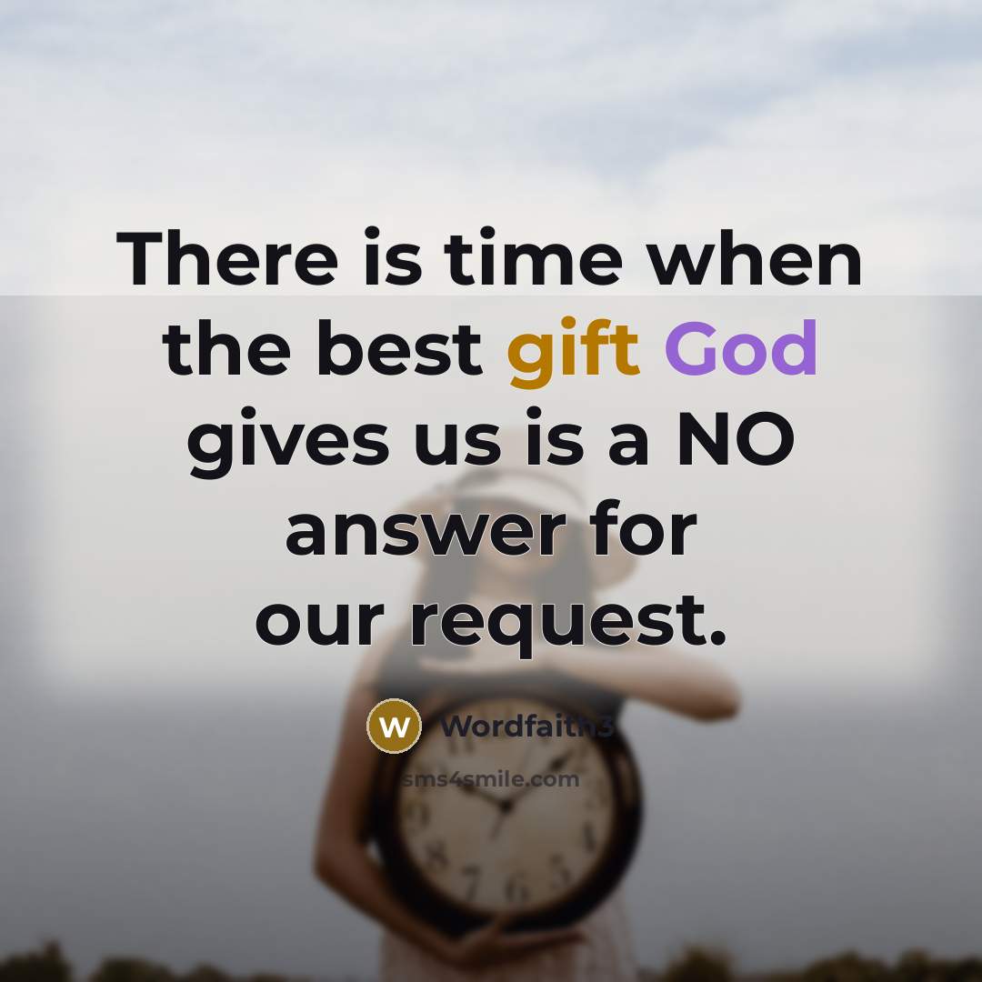 “There is time when the best gift God gives us is a NO answer for our request.” quote by Wordfaith3