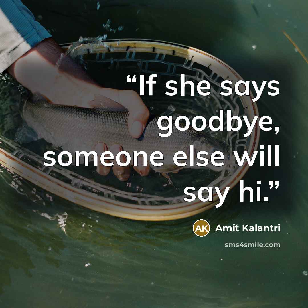 “If she says goodbye, someone else will say hi.” quote by Amit Kalantri