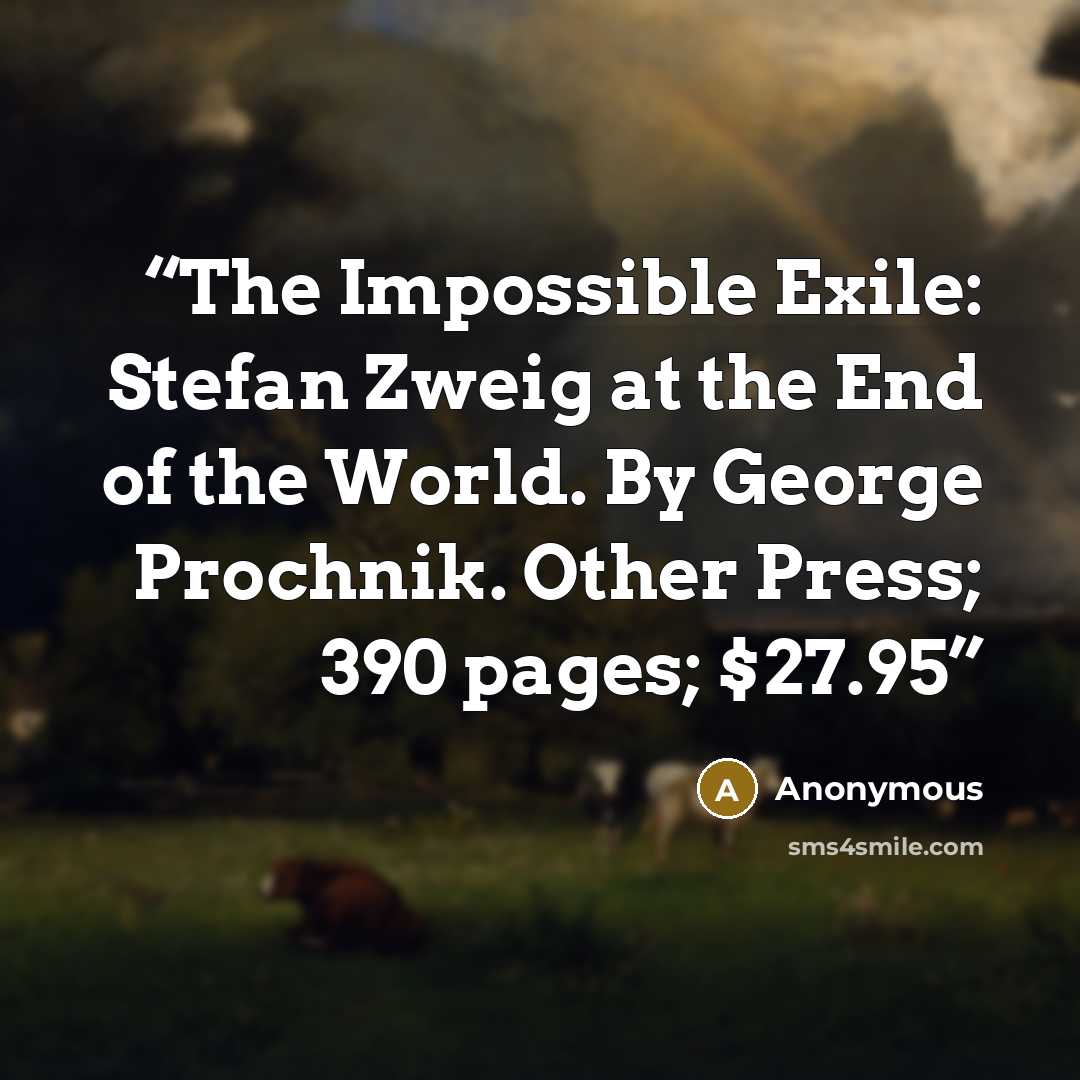 “The Impossible Exile: Stefan Zweig at the End of the World. By George Prochnik. Other Press; 390 pages; $27.95” quote by Anonymous