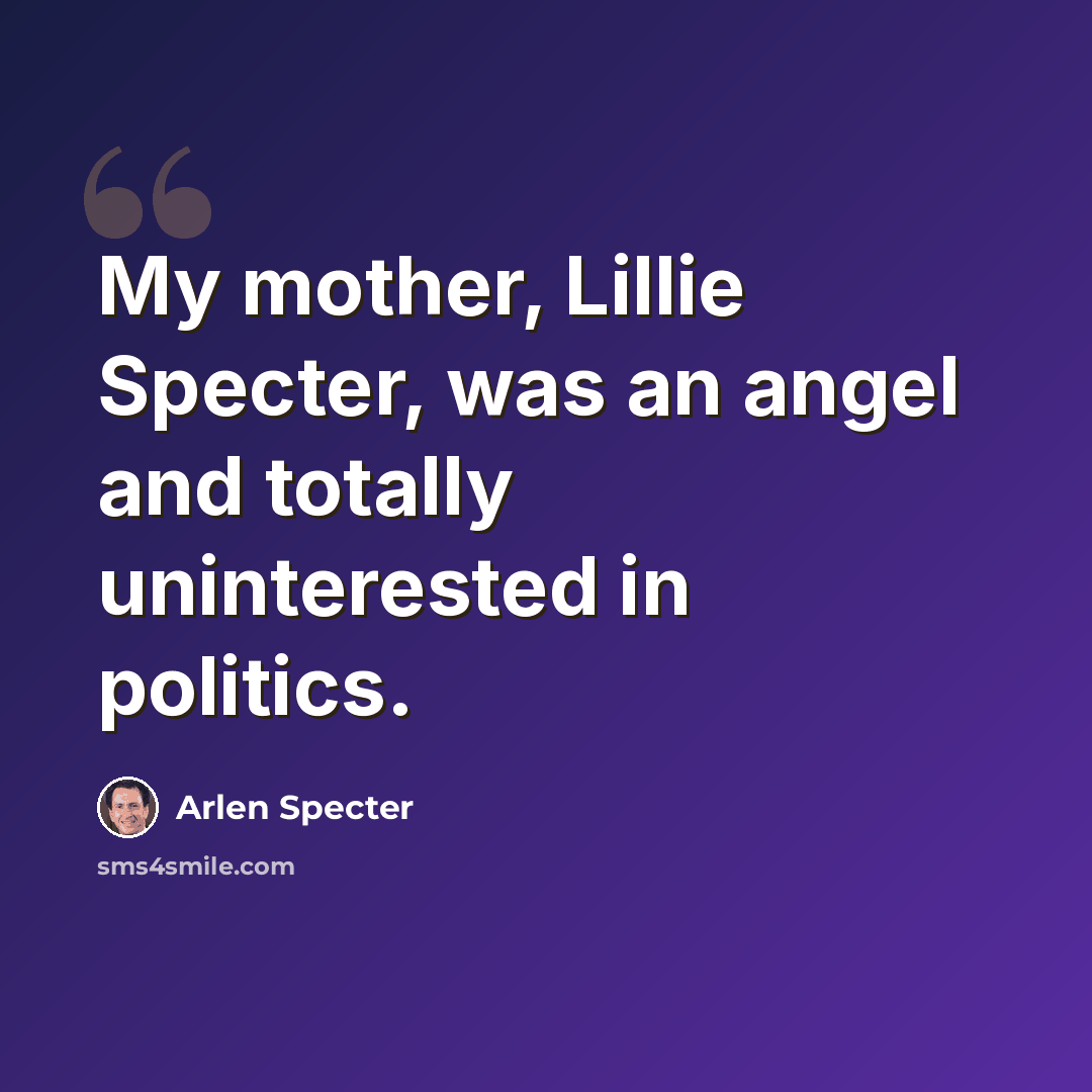 “My mother, Lillie Specter, was an angel and totally uninterested in politics.” quote by Arlen Specter
