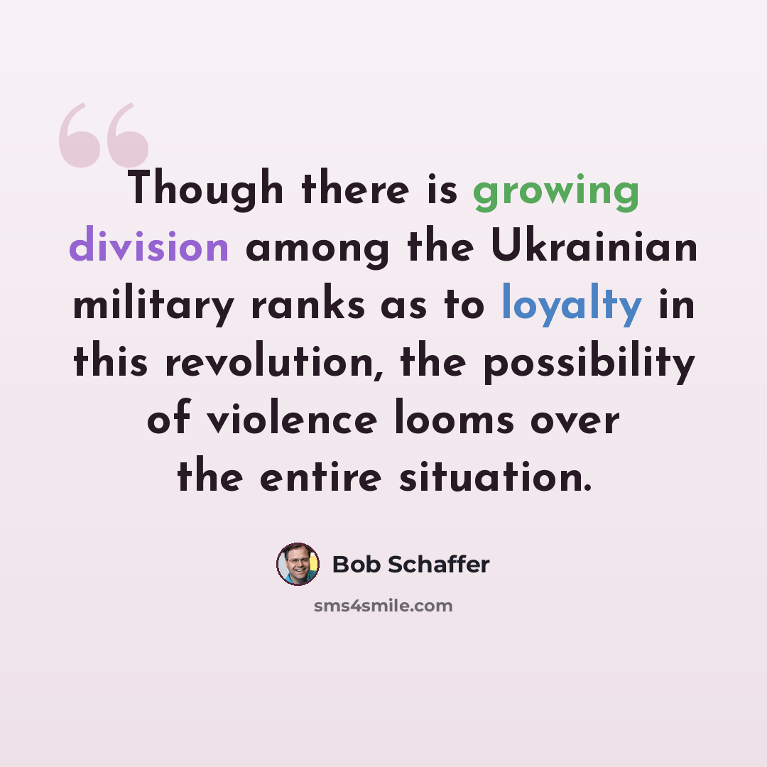 “Though there is growing division among the Ukrainian military ranks as to loyalty in this revolution, the possibility of violence looms over the entire situation.” quote by Bob Schaffer