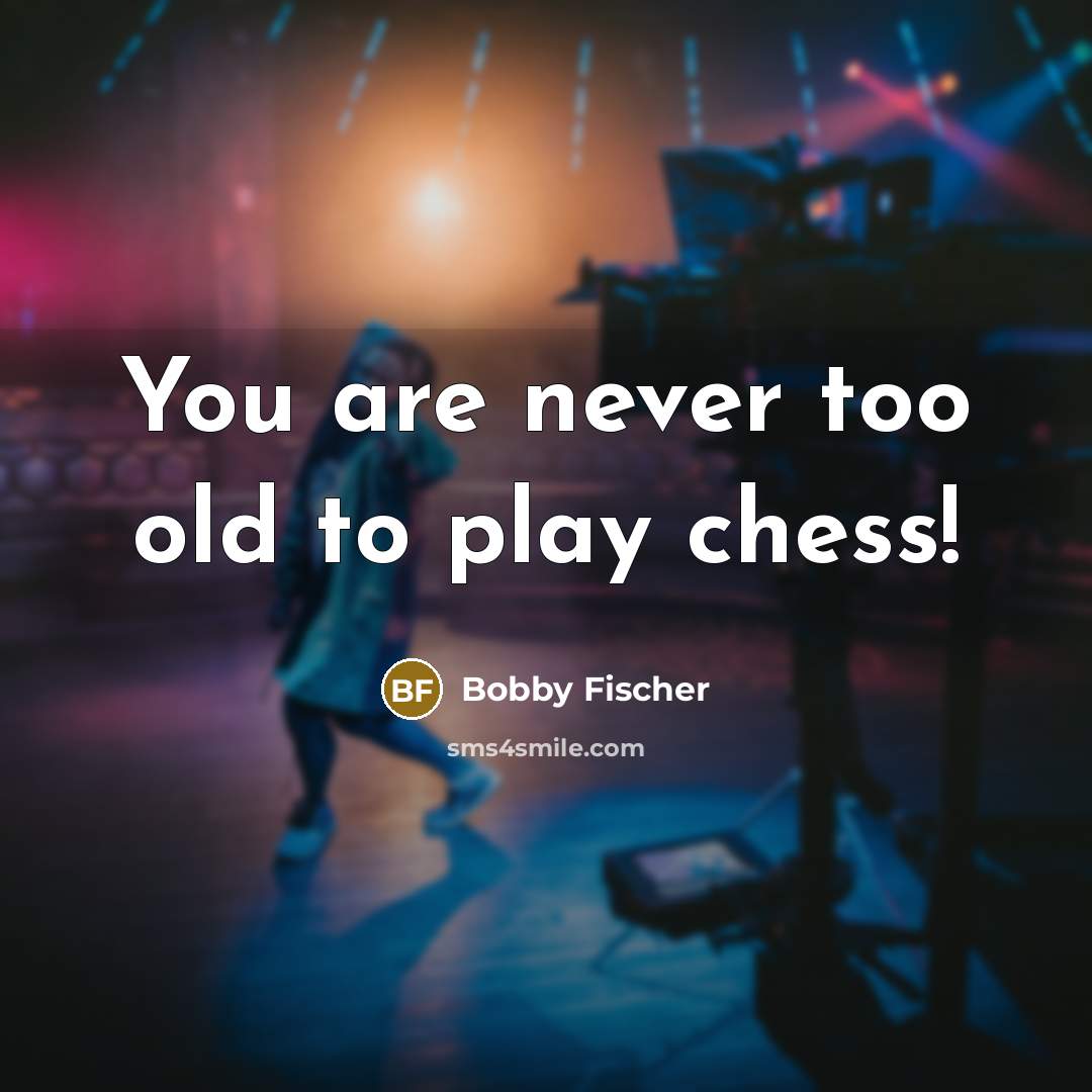 “You are never too old to play chess!” quote by Bobby Fischer