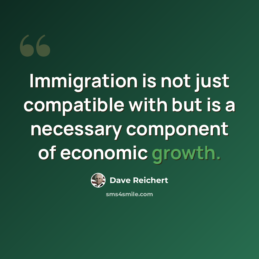 “Immigration is not just compatible with but is a necessary component of economic growth.” quote by Dave Reichert