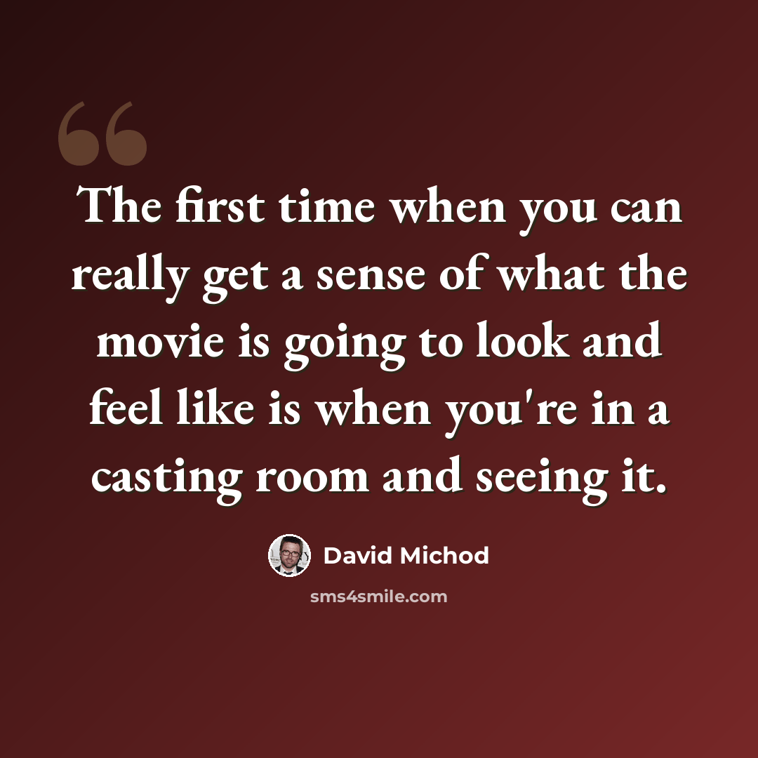 “The first time when you can really get a sense of what the movie is going to look and feel like is when you're in a casting room and seeing it.” quote by David Michod