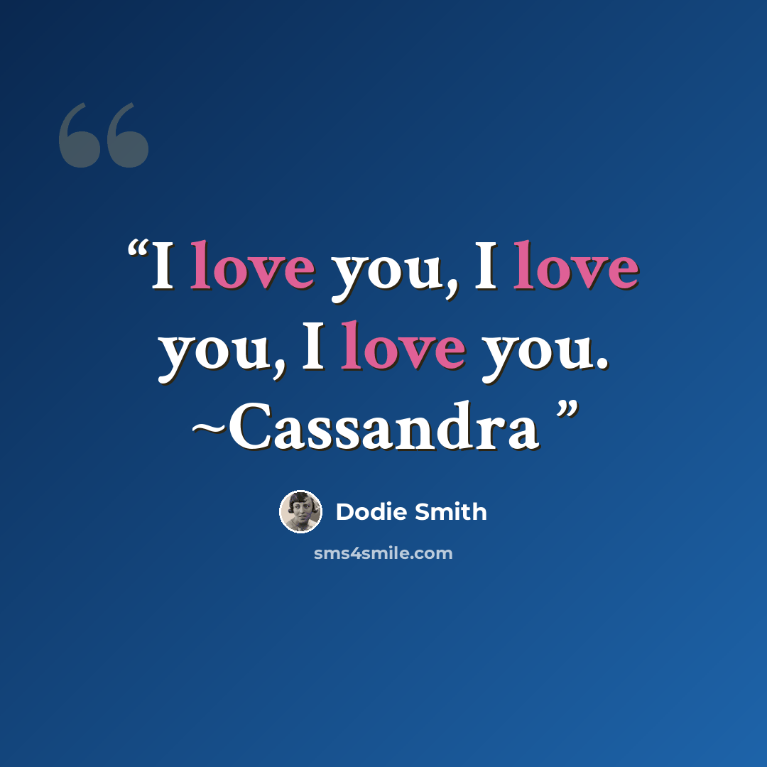 “I love you, I love you, I love you. ~Cassandra” quote by Dodie Smith