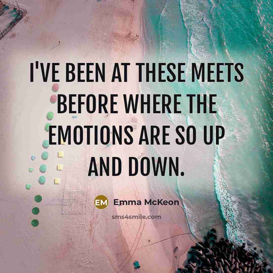 “I've been at these meets before where the emotions are so up and down.” quote by Emma McKeon