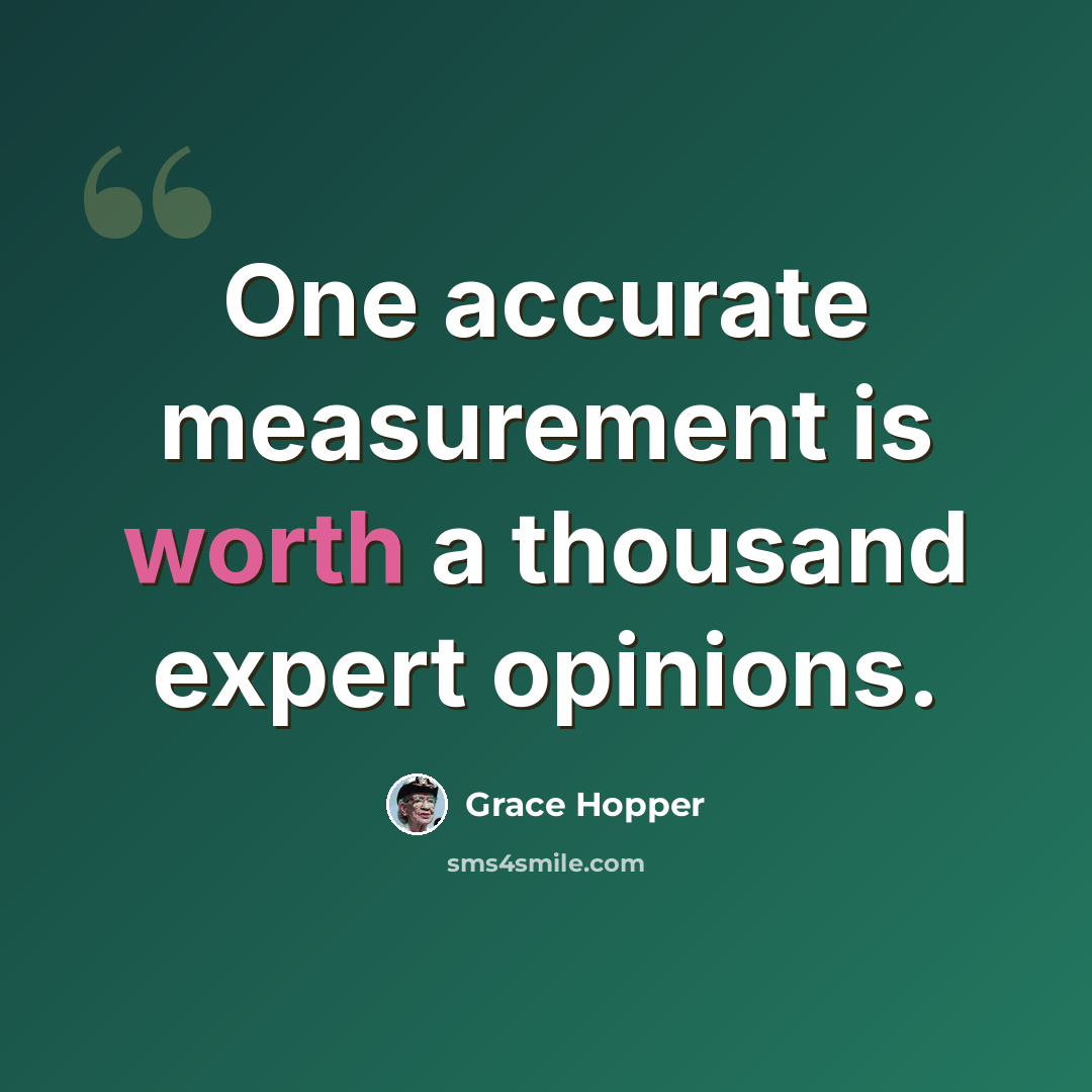 “One accurate measurement is worth a thousand expert opinions.” quote by Grace Hopper