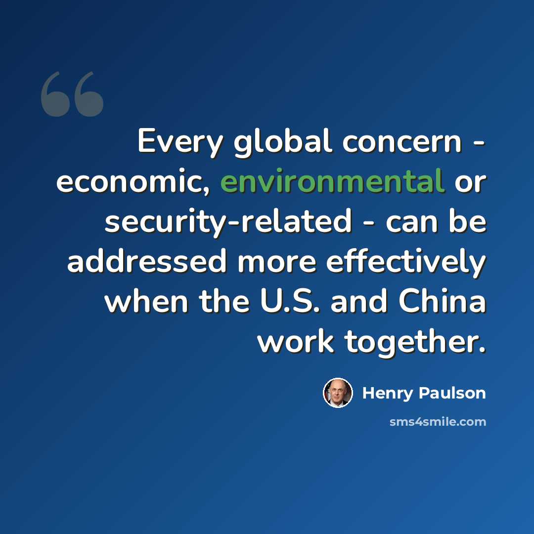 “Every global concern - economic, environmental or security-related - can be addressed more effectively when the U.S. and China work together.” quote by Henry Paulson