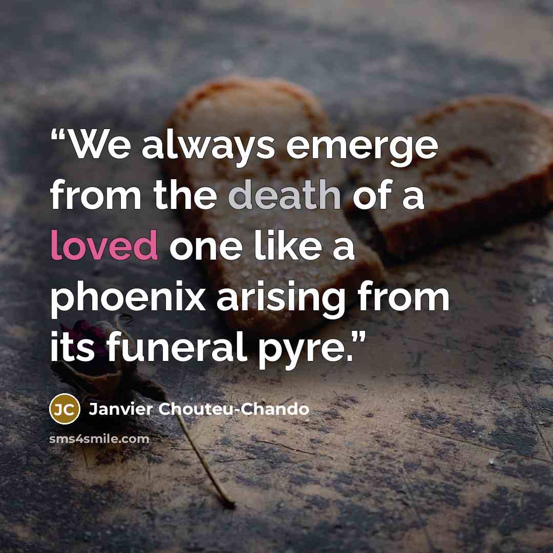“We always emerge from the death of a loved one like a phoenix arising from its funeral pyre.” quote by Janvier Chouteu-Chando