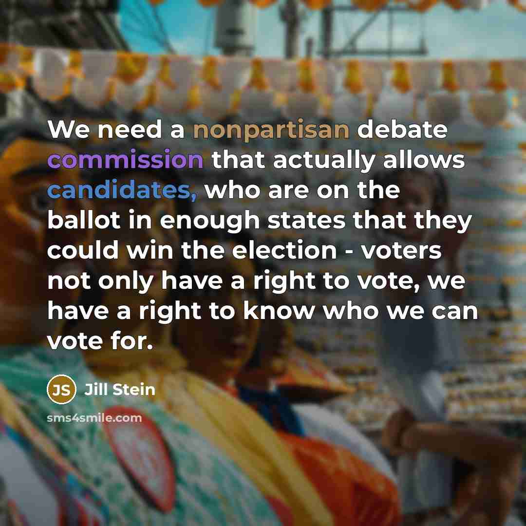 “We need a nonpartisan debate commission that actually allows candidates, who are on the ballot in enough states that they could win the election - voters not only have a right to vote, we have a right to know who we can vote for.” quote by Jill Stein