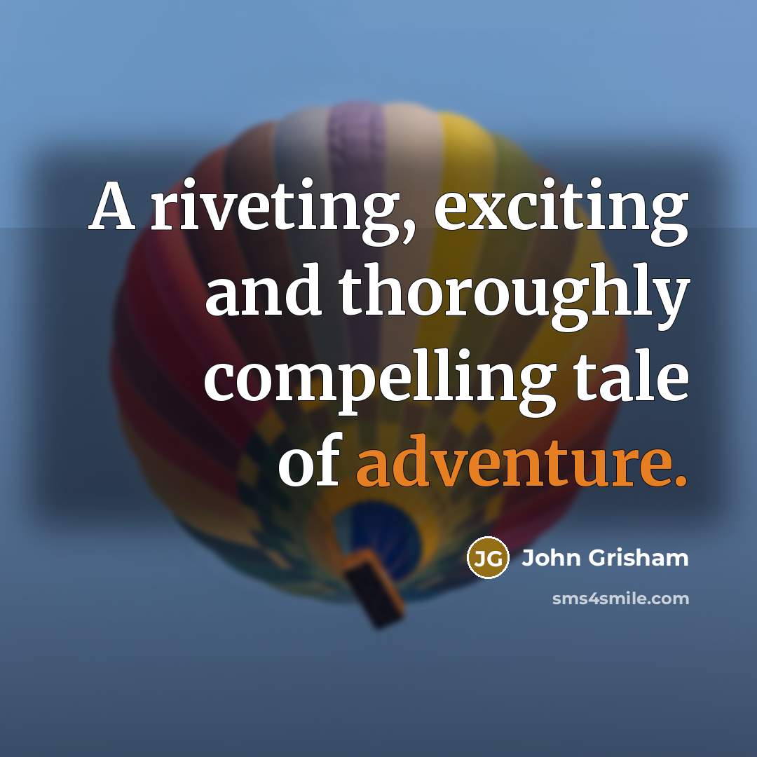 “A riveting, exciting and thoroughly compelling tale of adventure.” quote by John Grisham