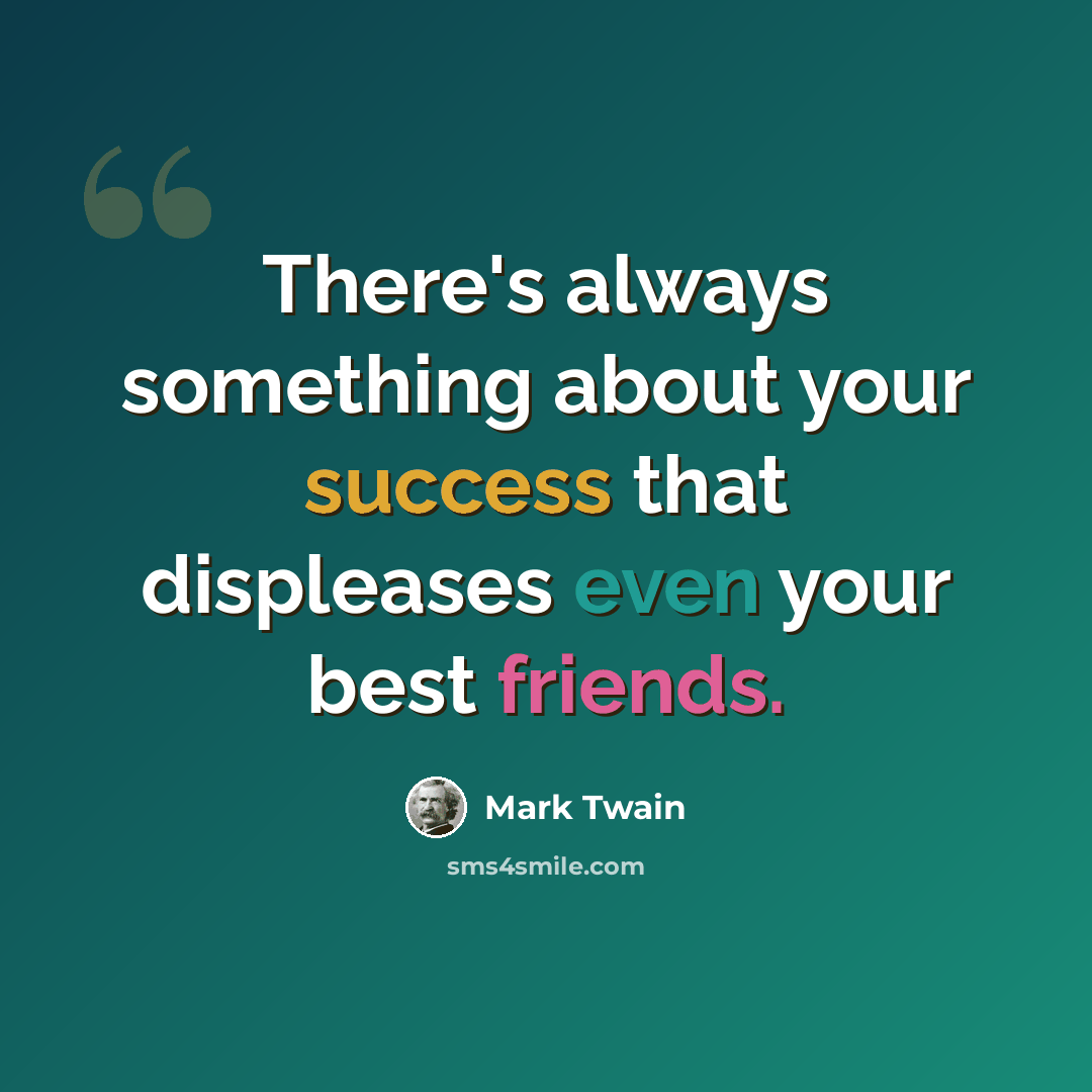“There's always something about your success that displeases even your best friends.” quote by Mark Twain