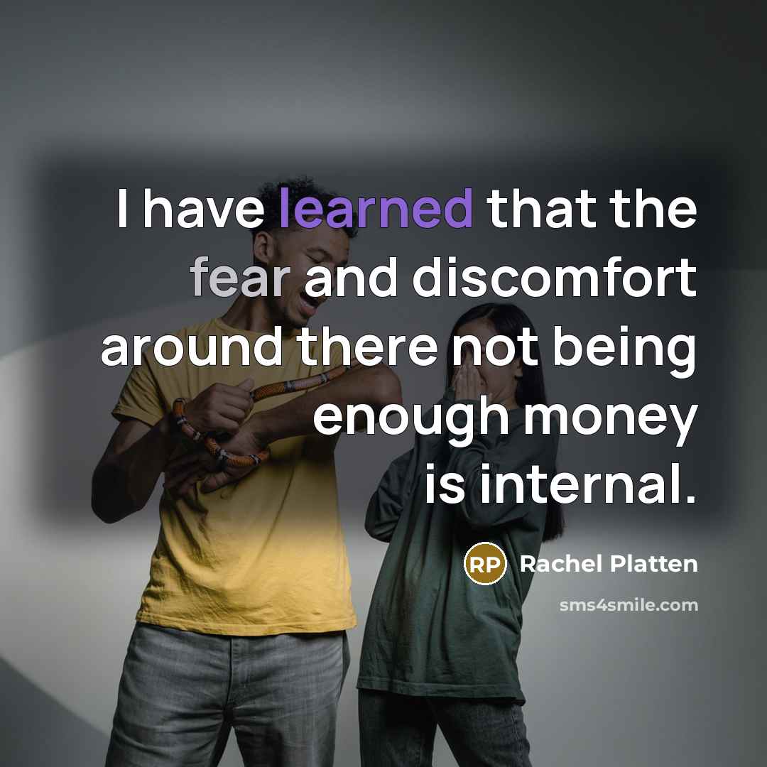 “I have learned that the fear and discomfort around there not being enough money is internal.” quote by Rachel Platten