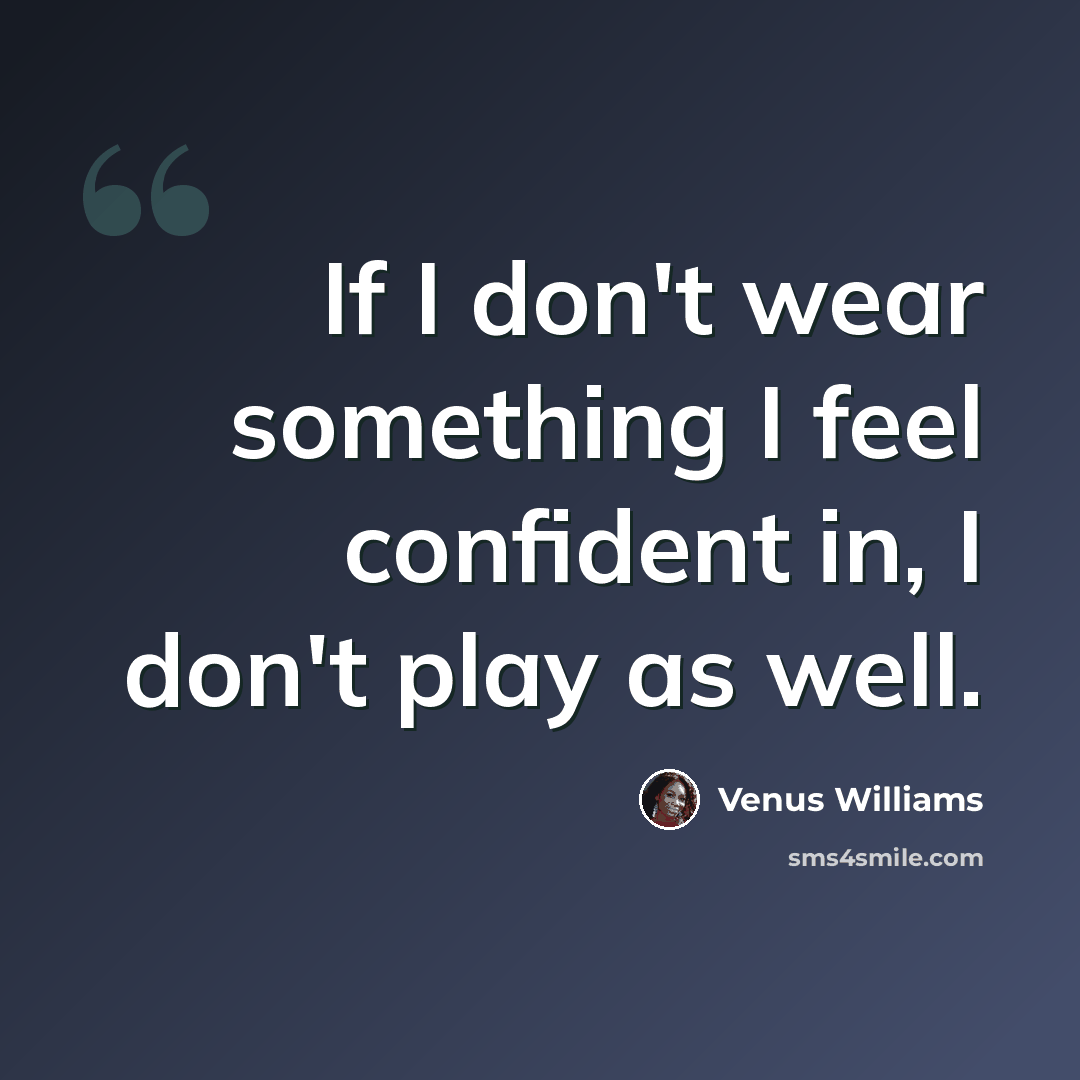“If I don't wear something I feel confident in, I don't play as well.” quote by Venus Williams