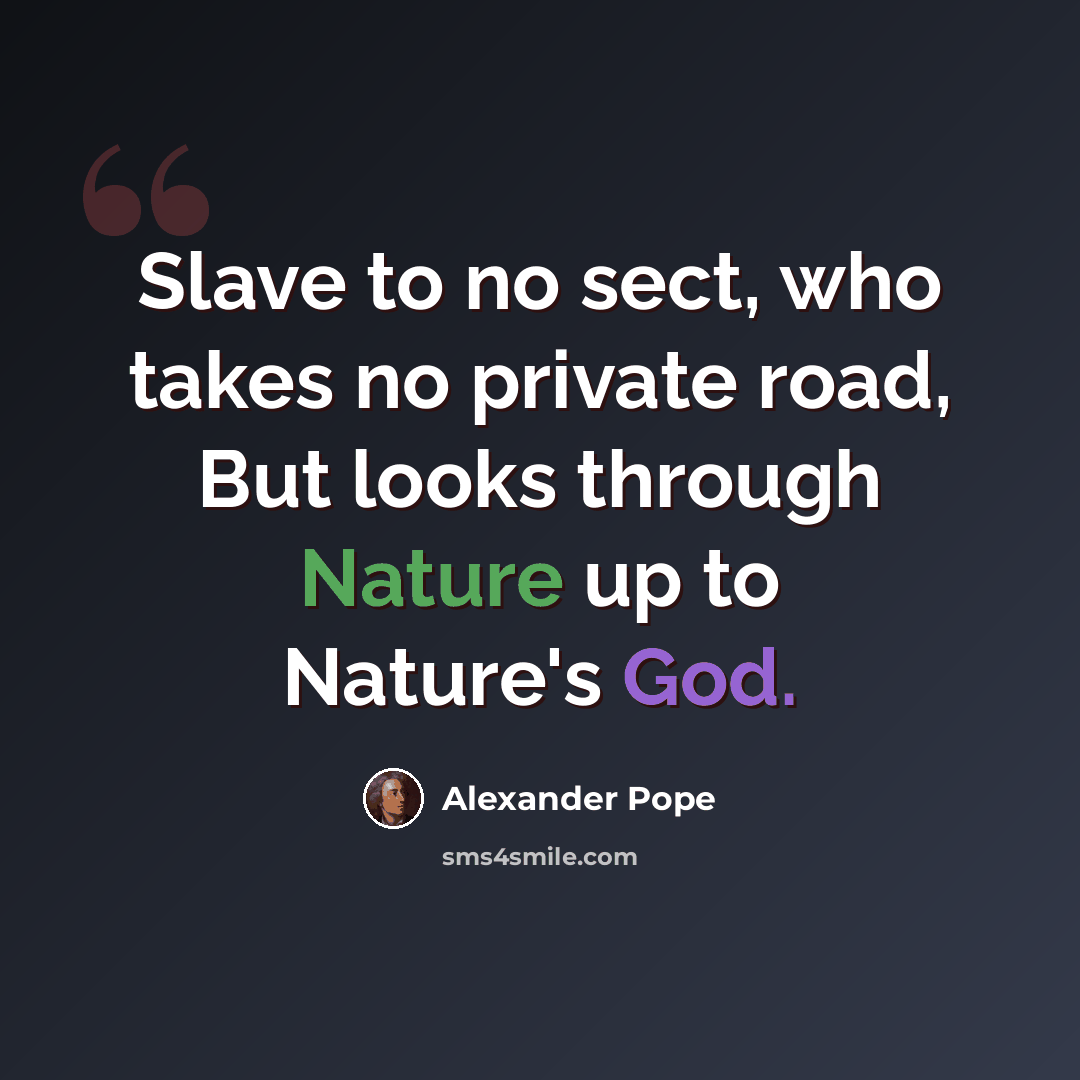 “Slave to no sect, who takes no private road, But looks through Nature up to Nature's God.” quote by Alexander Pope