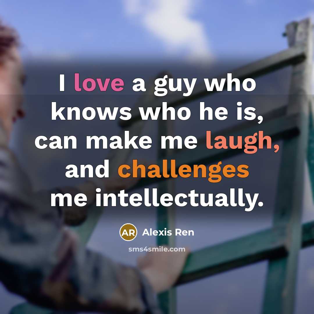 “I love a guy who knows who he is, can make me laugh, and challenges me intellectually.” quote by Alexis Ren
