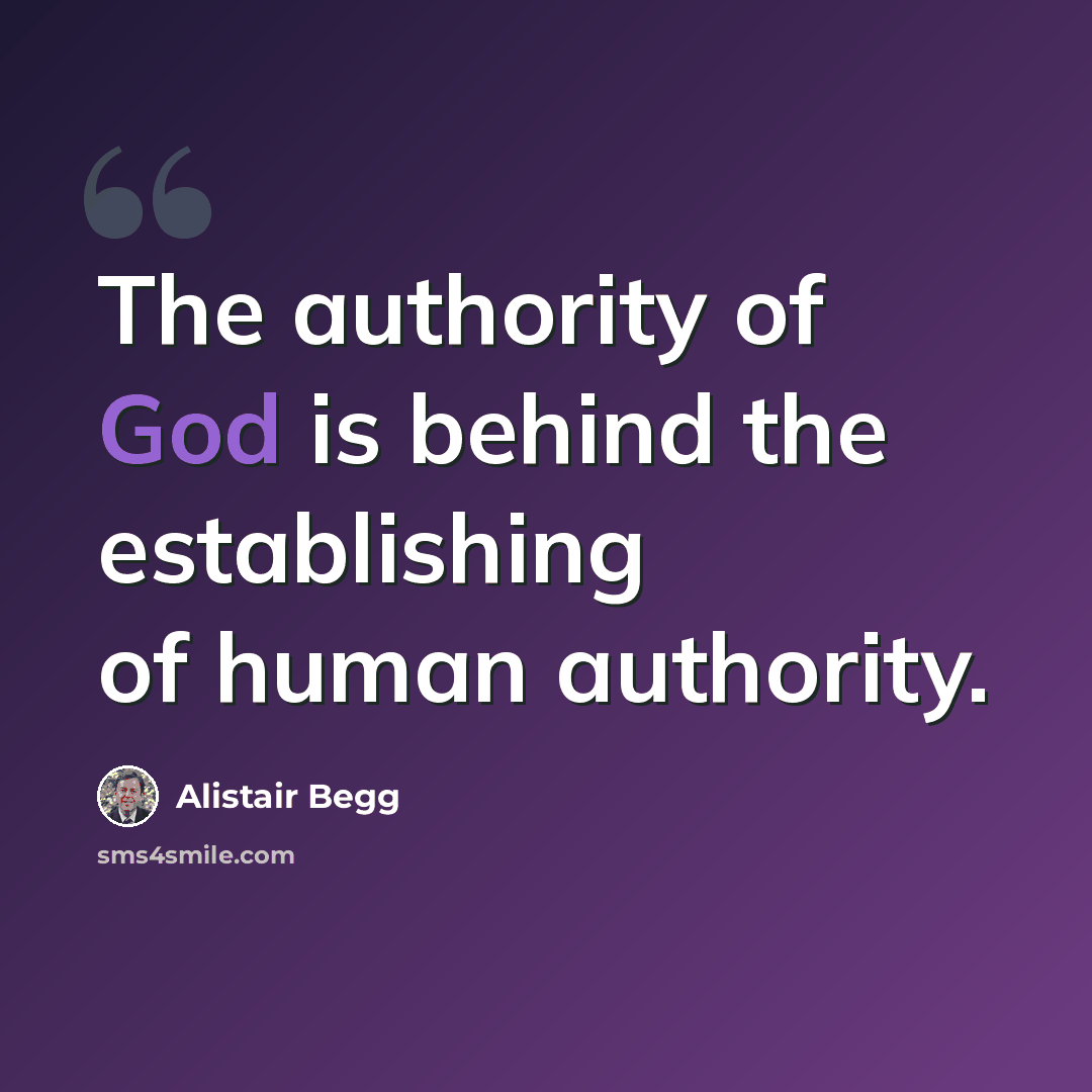 “The authority of God is behind the establishing of human authority.” quote by Alistair Begg