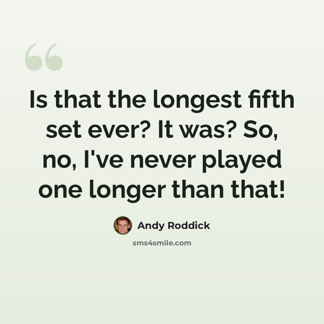 “Is that the longest fifth set ever? It was? So, no, I've never played one longer than that!” quote by Andy Roddick