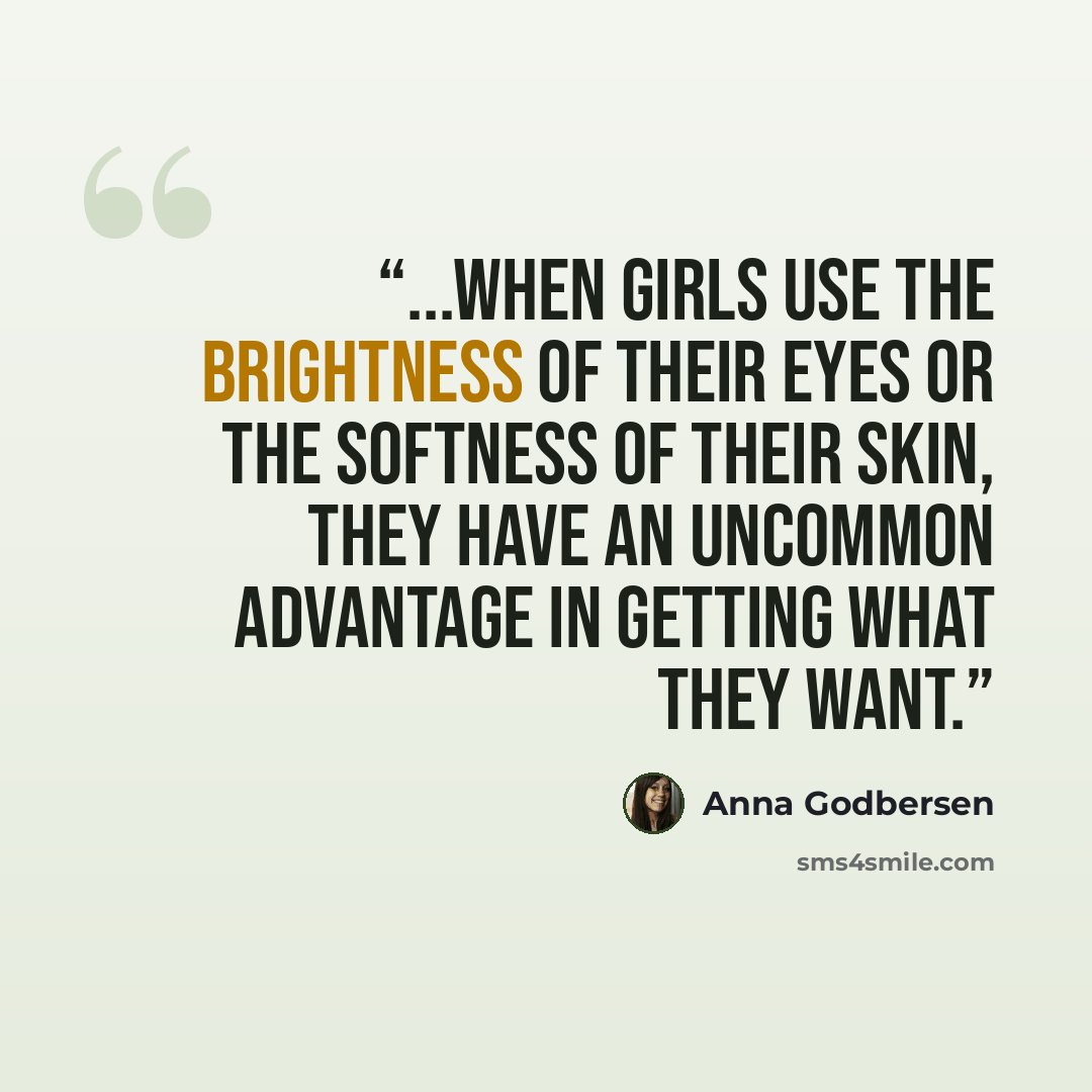 “...when girls use the brightness of their eyes or the softness of their skin, they have an uncommon advantage in getting what they want.” quote by Anna Godbersen
