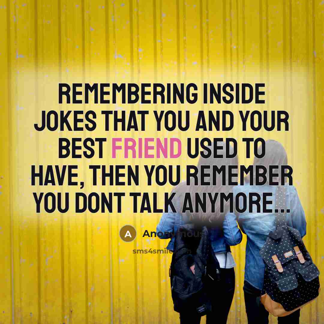 “Remembering inside jokes that you and your best friend used to have, then you remember you dont talk anymore...” quote by Anonymous