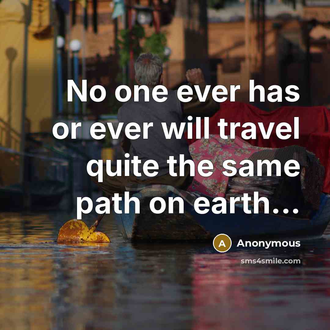 “No one ever has or ever will travel quite the same path on earth...” quote by Anonymous