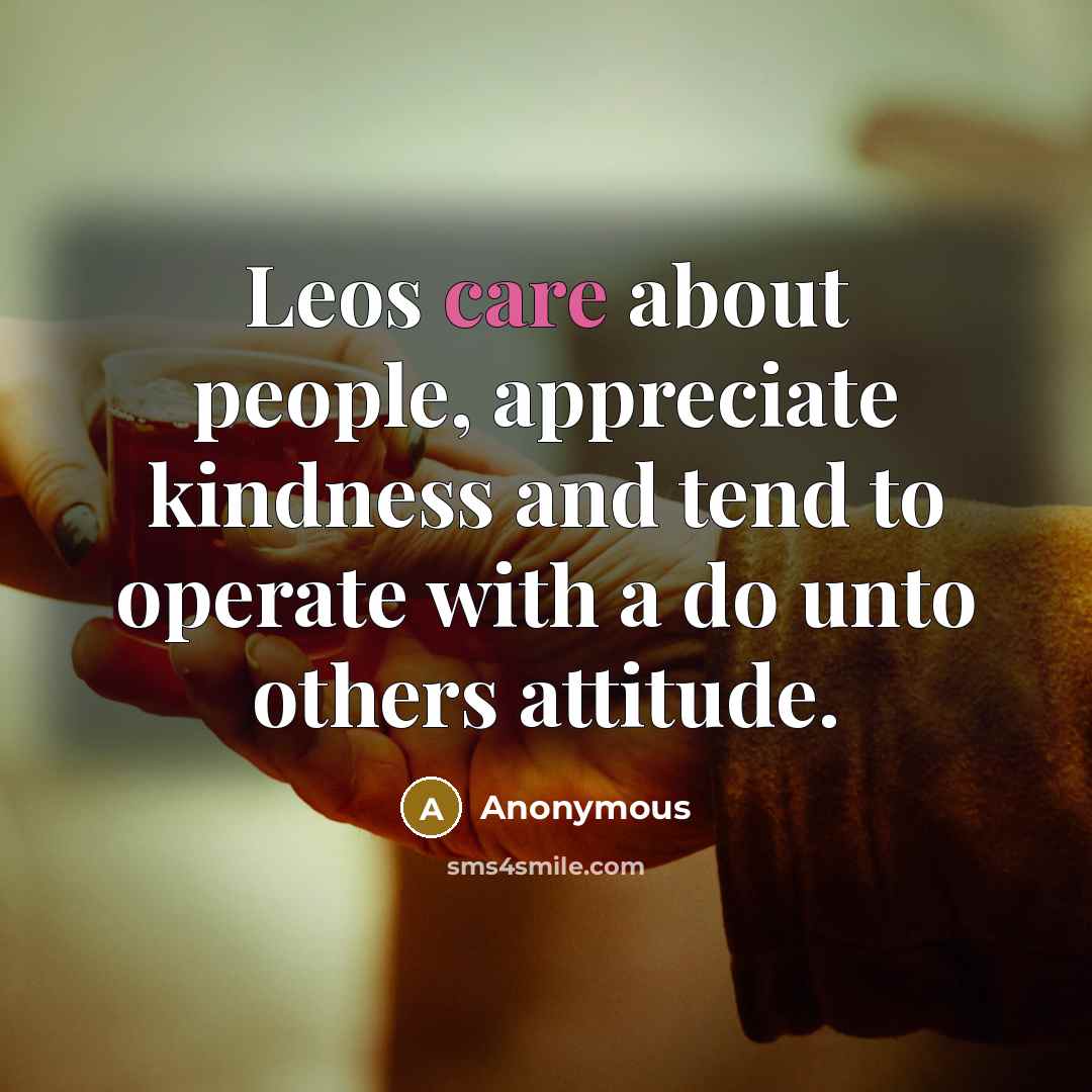 “Leos care about people, appreciate kindness and tend to operate with a do unto others attitude.” quote by Anonymous