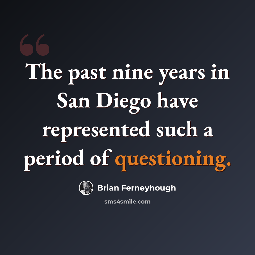 “The past nine years in San Diego have represented such a period of questioning.” quote by Brian Ferneyhough