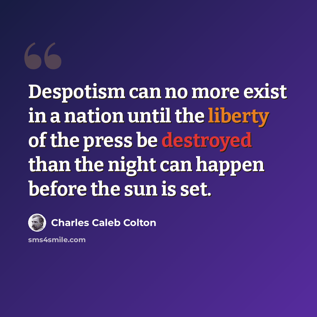 “Despotism can no more exist in a nation until the liberty of the press be destroyed than the night can happen before the sun is set.” quote by Charles Caleb Colton
