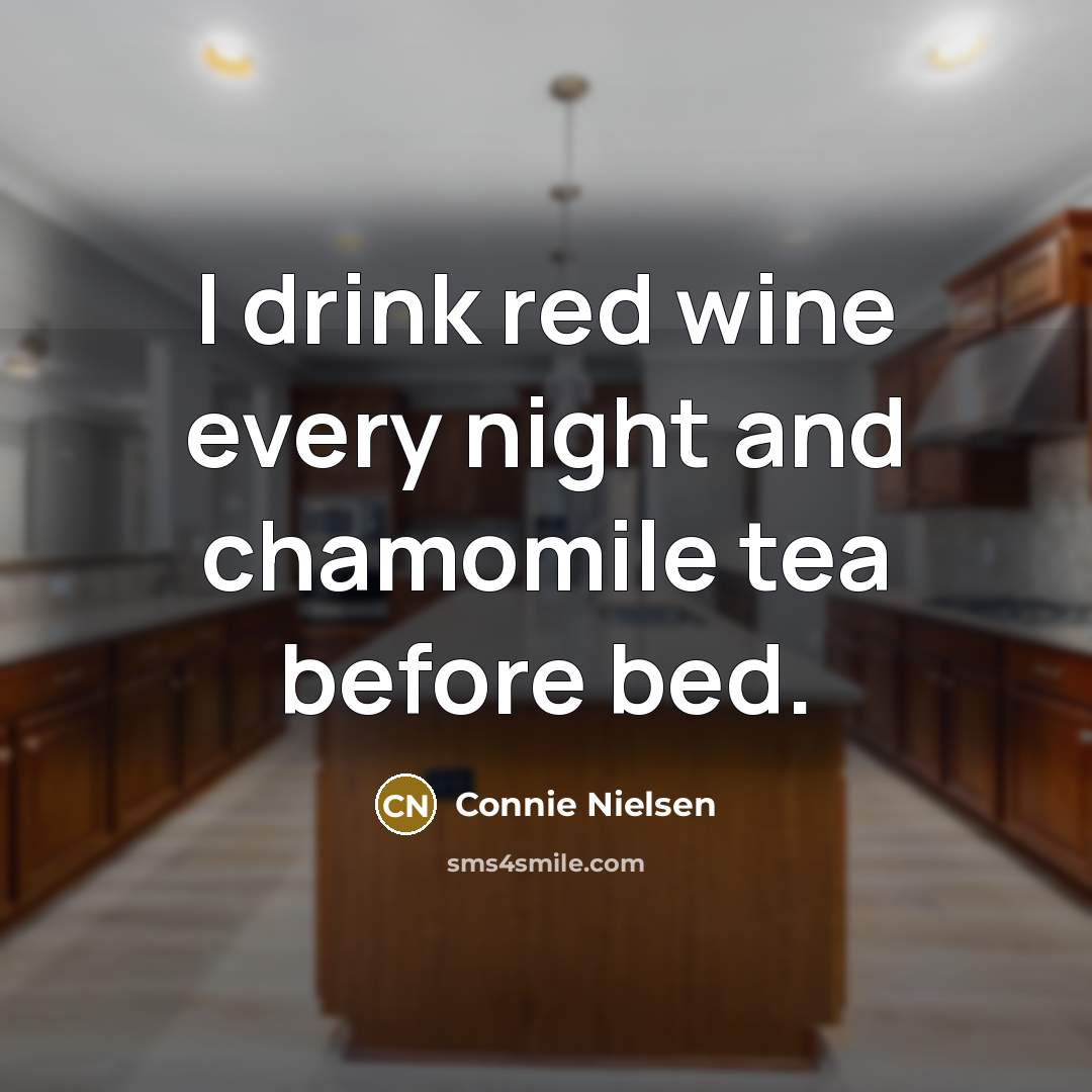 “I drink red wine every night and chamomile tea before bed.” quote by Connie Nielsen