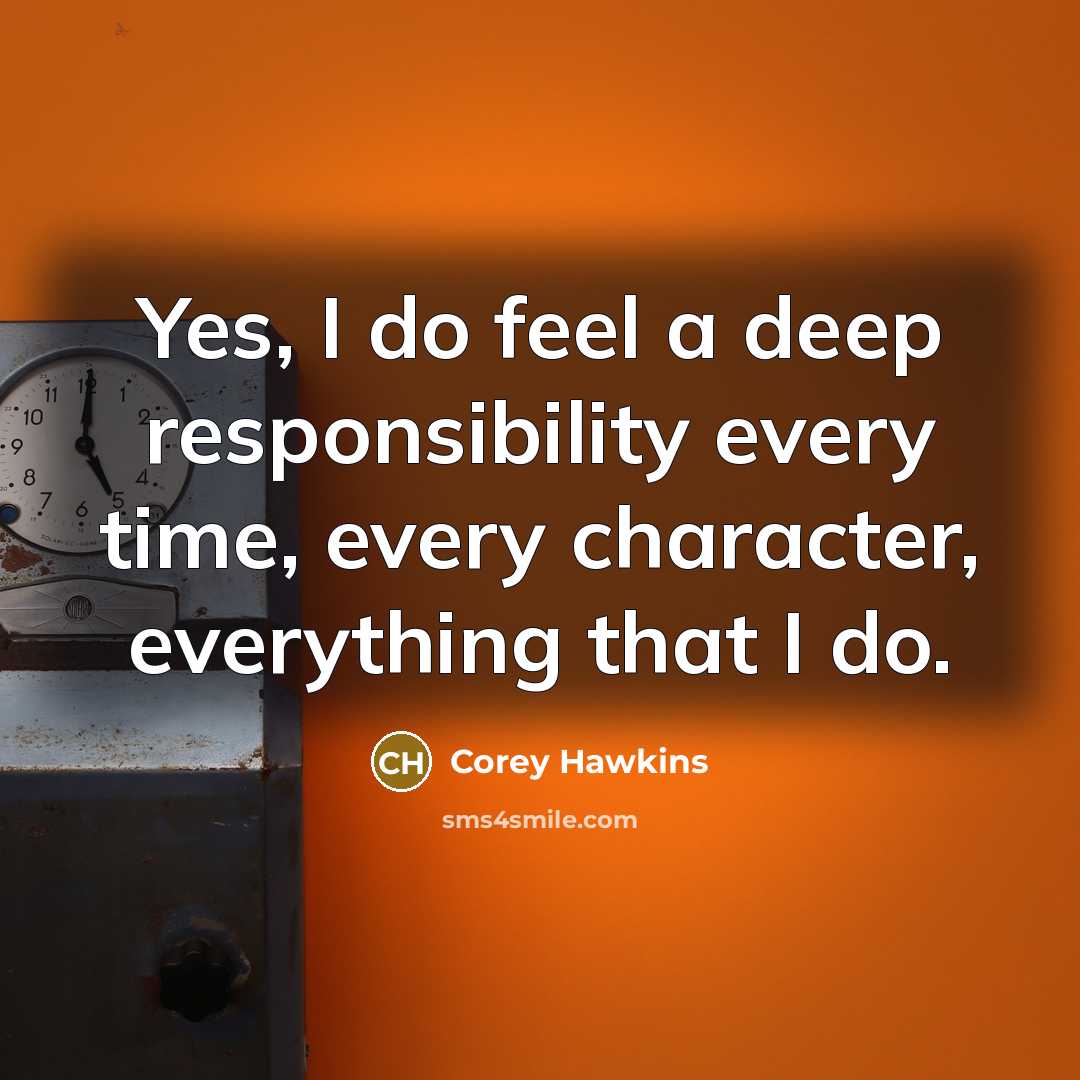 “Yes, I do feel a deep responsibility every time, every character, everything that I do.” quote by Corey Hawkins