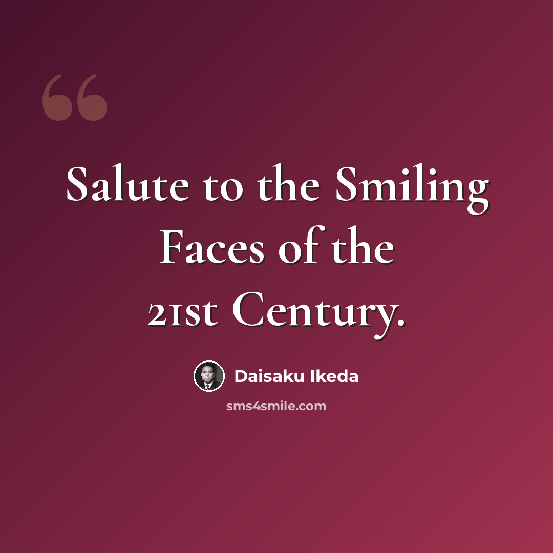 “Salute to the Smiling Faces of the 21st Century.” quote by Daisaku Ikeda