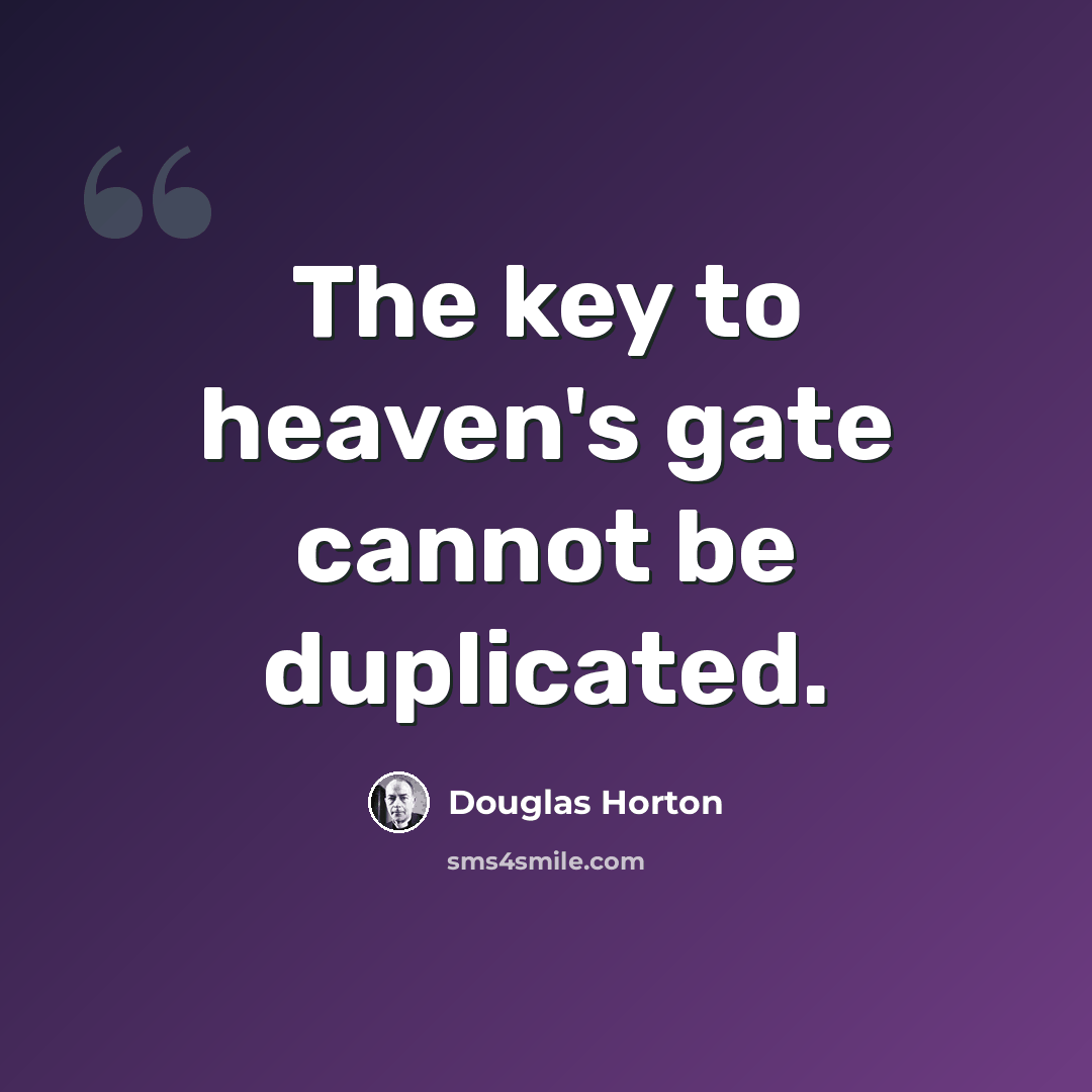 “The key to heaven's gate cannot be duplicated.” quote by Douglas Horton