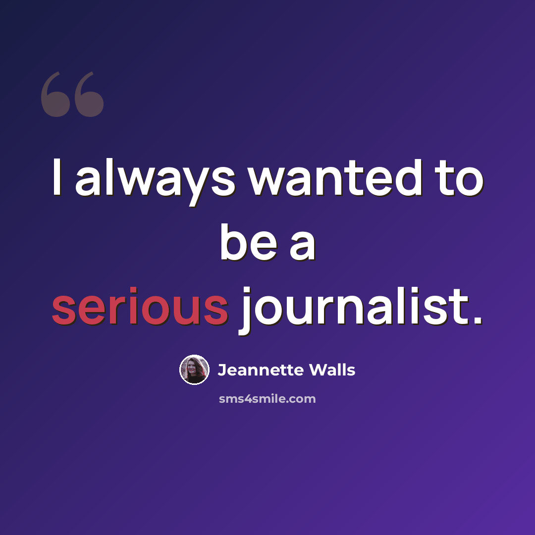 “I always wanted to be a serious journalist.” quote by Jeannette Walls