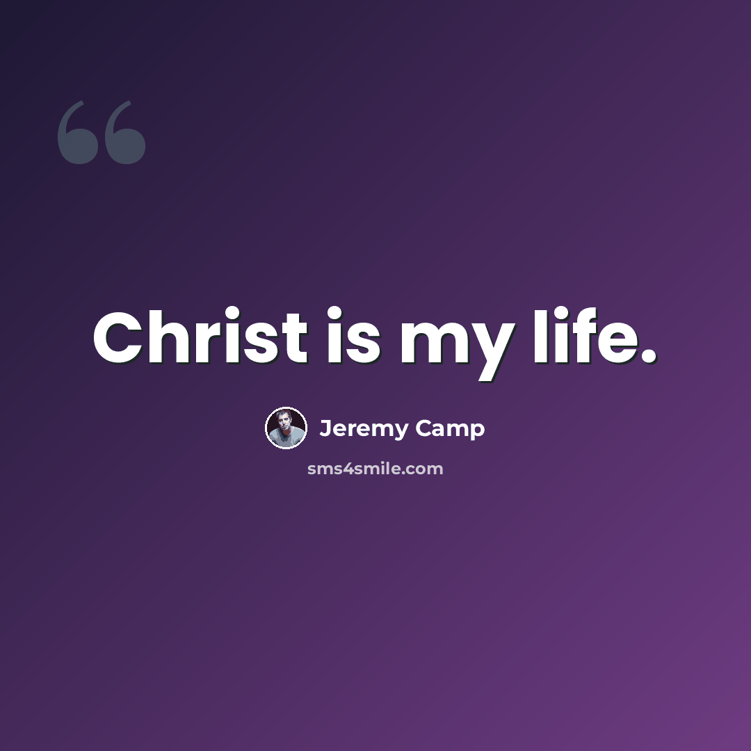 “Christ is my life.” quote by Jeremy Camp