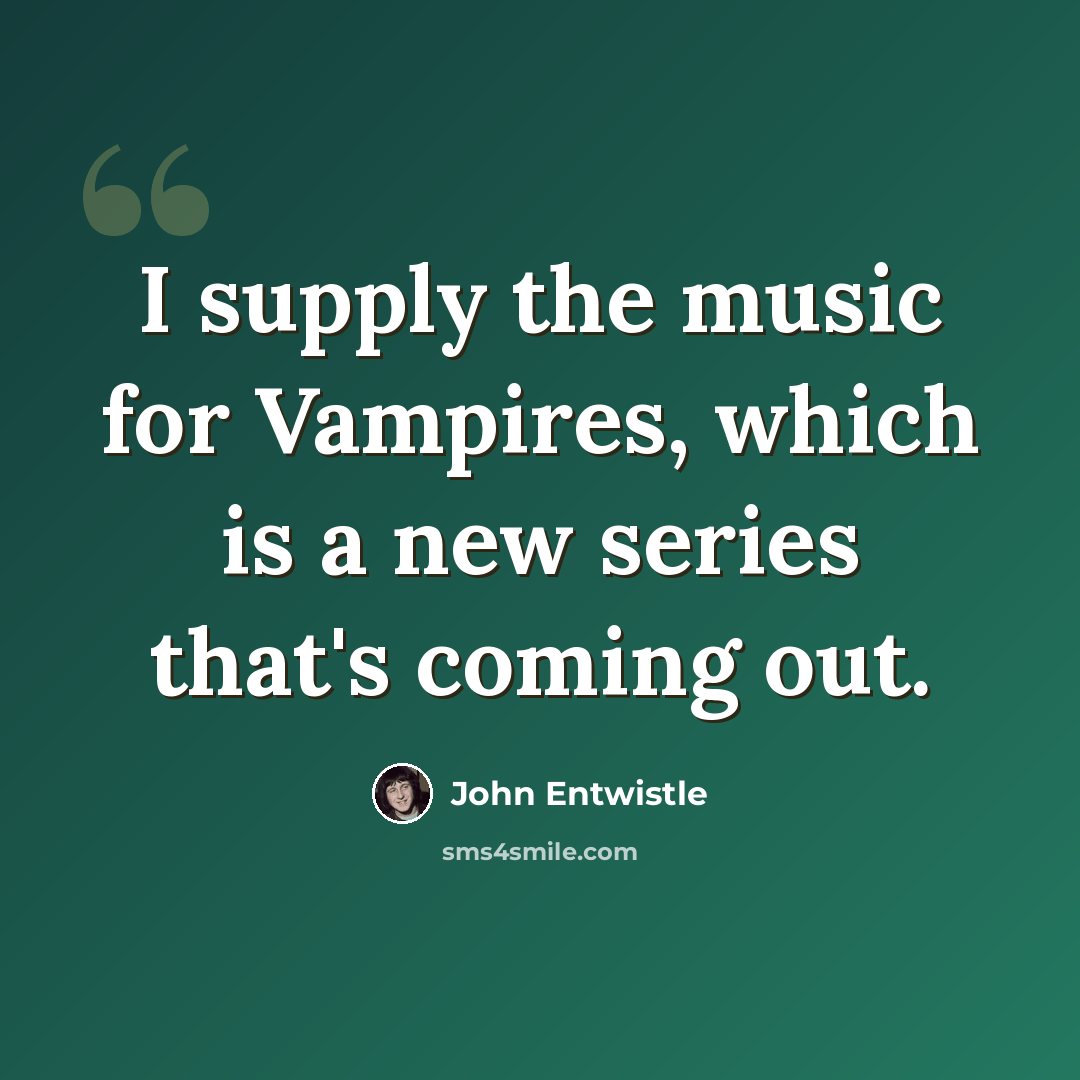 “I supply the music for Vampires, which is a new series that's coming out.” quote by John Entwistle