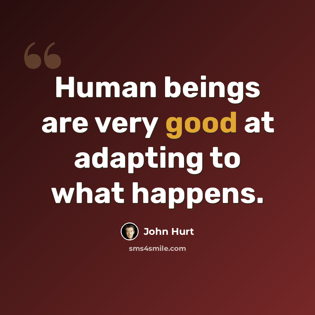 “Human beings are very good at adapting to what happens.” quote by John Hurt