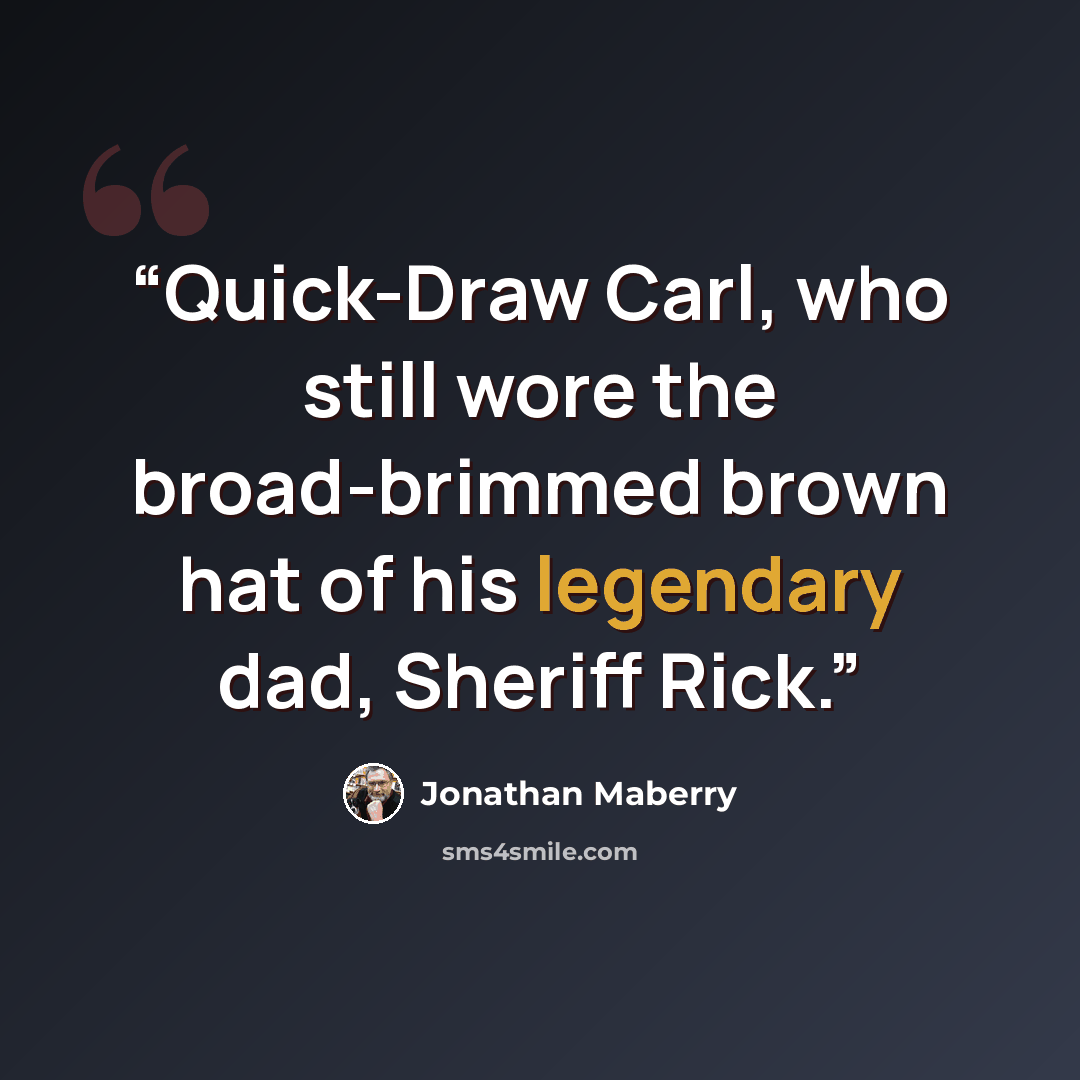 “Quick-Draw Carl, who still wore the broad-brimmed brown hat of his legendary dad, Sheriff Rick.” quote by Jonathan Maberry