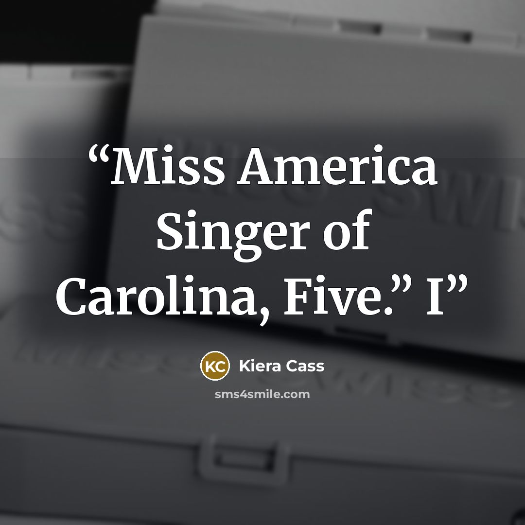 “Miss America Singer of Carolina, Five.” I” quote by Kiera Cass